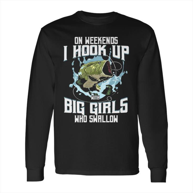 On Weekend I Hook Up With Big Girls Who Swallow Gift Fishing Long Sleeve T-Shirt