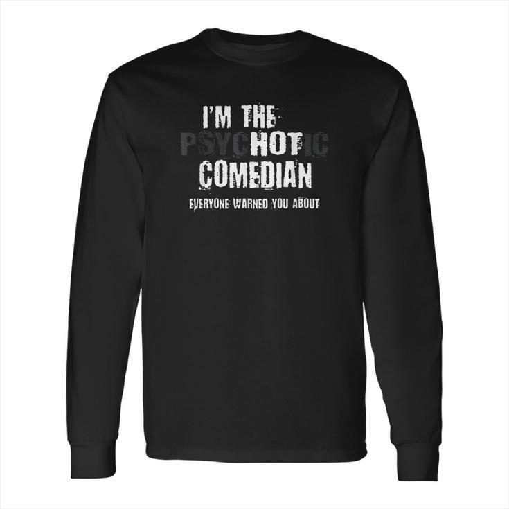 I Am The Hot Psychotic Comedian Warning Funny Gift Stand Up T Long Sleeve T-Shirt