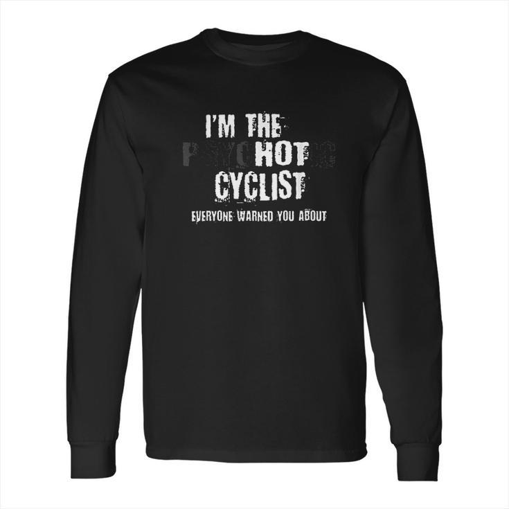 Im The Hot Psychotic Cyclist Warning You Funny Gift Cycling Long Sleeve T-Shirt