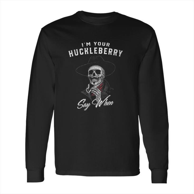 I Am Your Huckleberry Say When Great Gift Long Sleeve T-Shirt