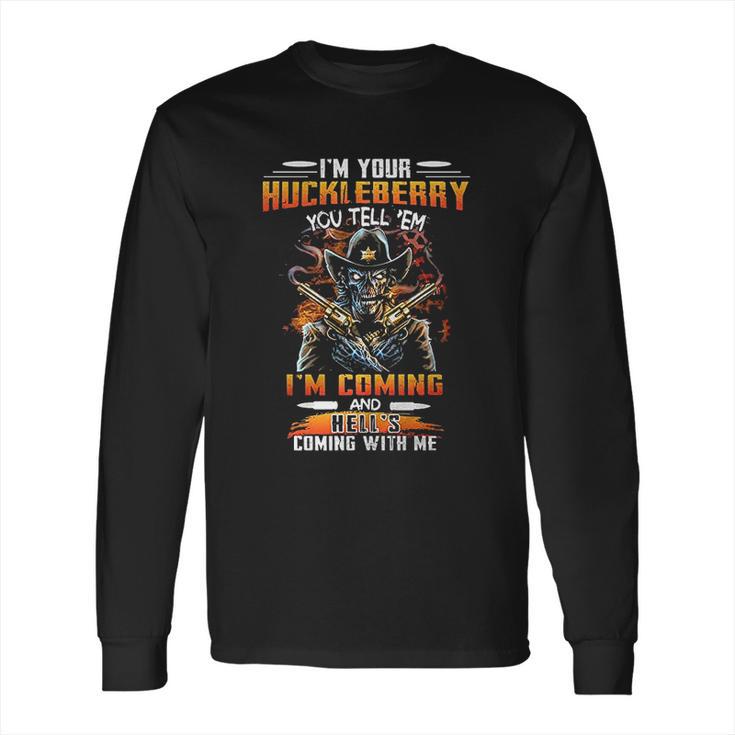 I Am Your Huckleberry You Tell Em I Am Coming And Hells Coming With Me Long Sleeve T-Shirt