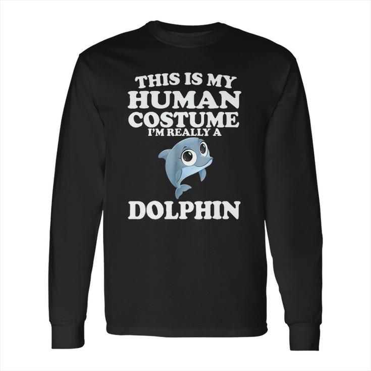 This Is My Human Costume Im Really A Dolphin Long Sleeve T-Shirt