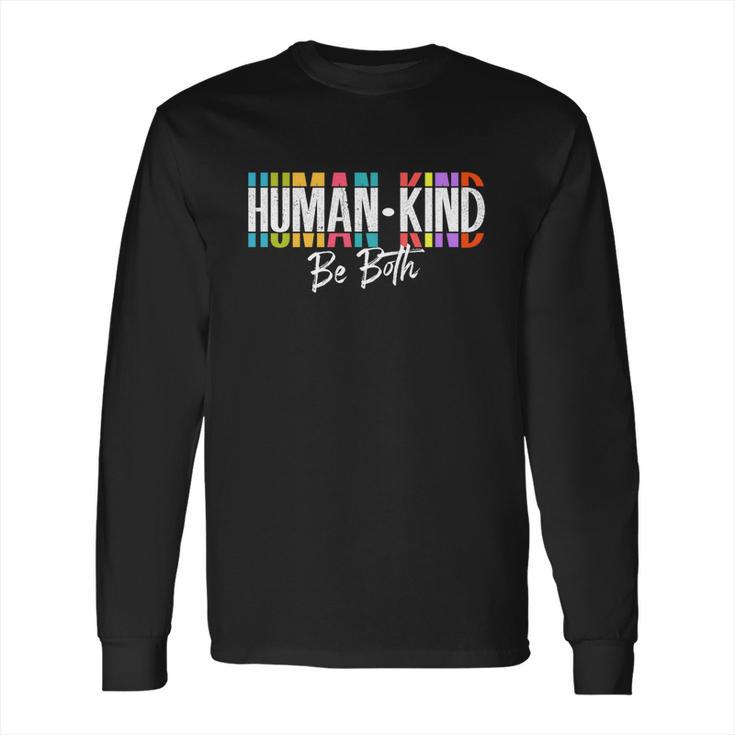 Humankind Gift Be Both Gift Support Human Kindness Gift Equality Kind Gift Long Sleeve T-Shirt