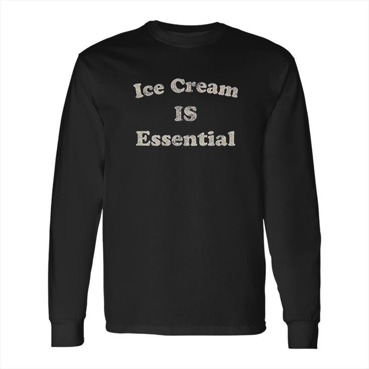 Ice Cream Is Essential Funny Dessert Sweets Social Distancing Long Sleeve T-Shirt