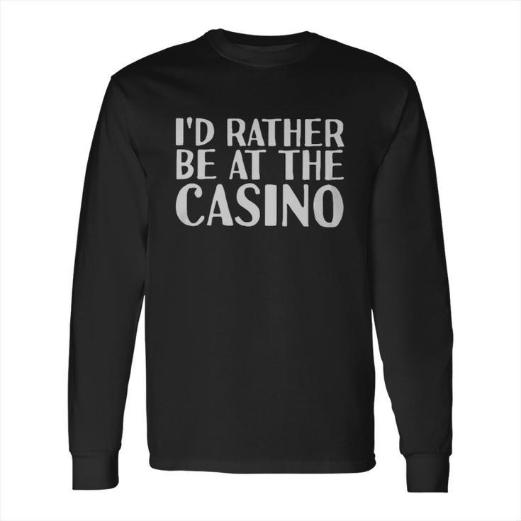 Id Rather Be At The Casino Long Sleeve T-Shirt