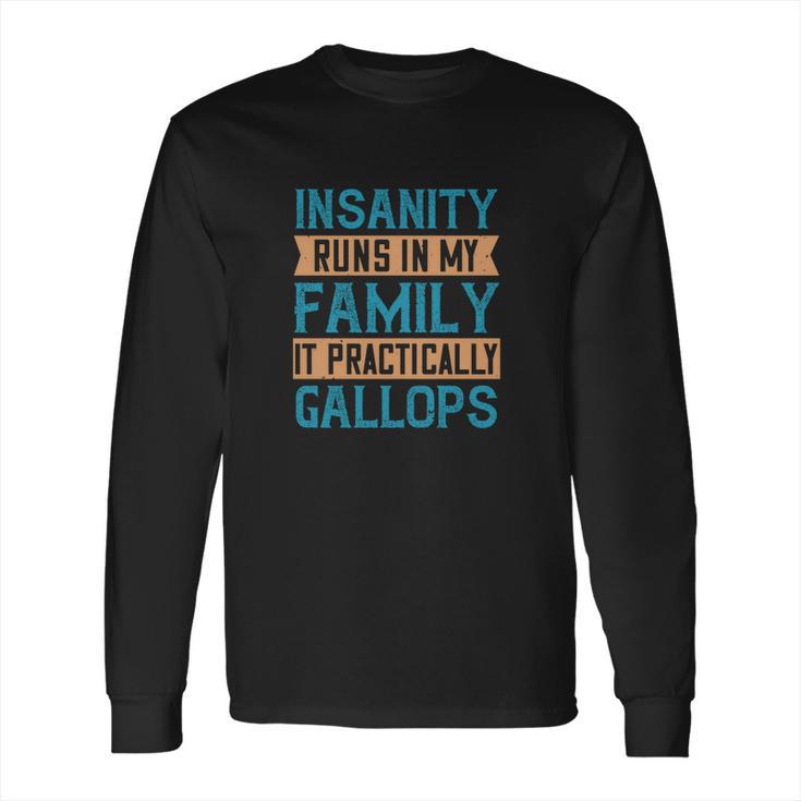 Insanity Runs In My Family It Practically Gallops Long Sleeve T-Shirt