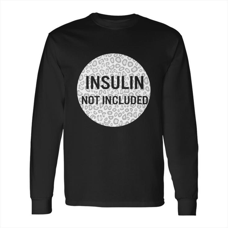 Insulin Not Included Diabetic Pancreas Diabetes Awareness Great Gift Long Sleeve T-Shirt