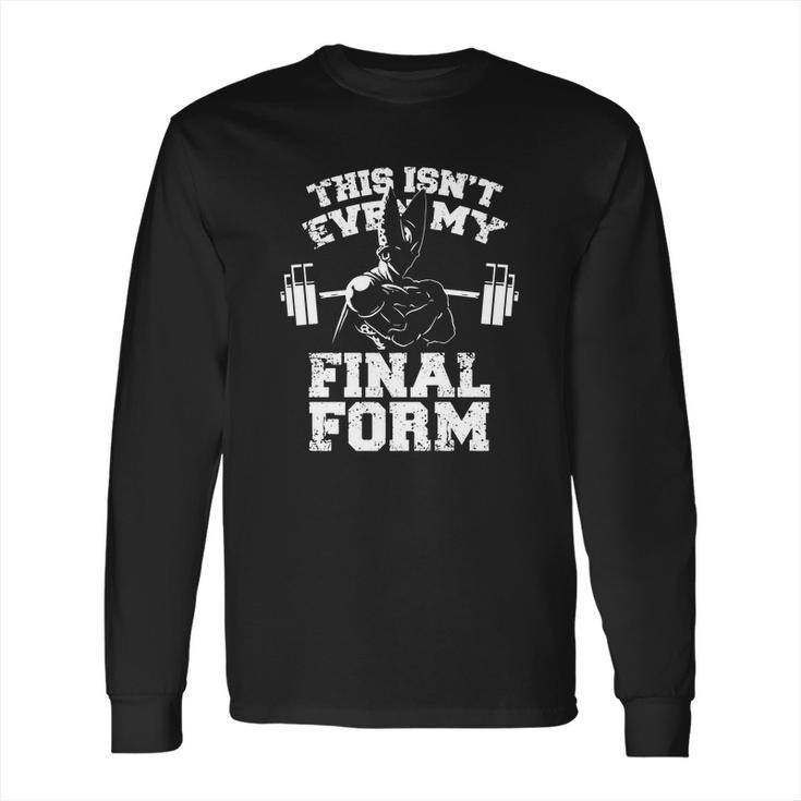 This Isnt Even My Final Form Gym Workout Lifting Weights By Geekmerch Shirt Long Sleeve T-Shirt