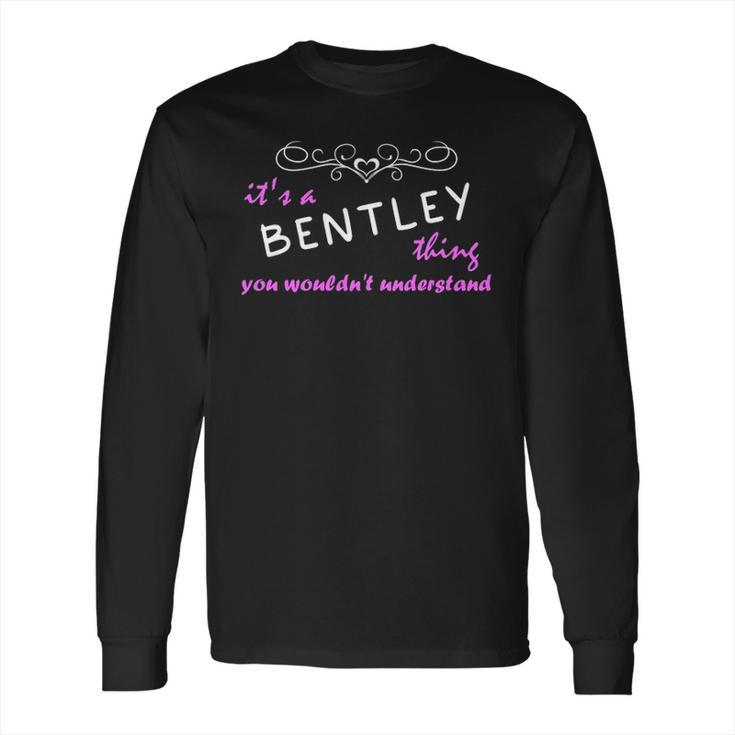 Its A Bentley Thing You Wouldnt Understand T Shirt Bentley Shirt  For Bentley Long Sleeve T-Shirt