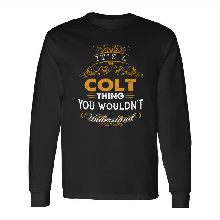 Its A Colt Thing You Wouldnt Understand - ColtShirt Colt Hoodie Colt Family Colt Tee Colt Name Colt Lifestyle Colt Shirt Colt Names Long Sleeve T-Shirt