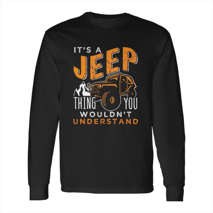 Its A Jeep Thing You Wouldnt Unterstand Enjoyable Gift 2022 Long Sleeve T-Shirt