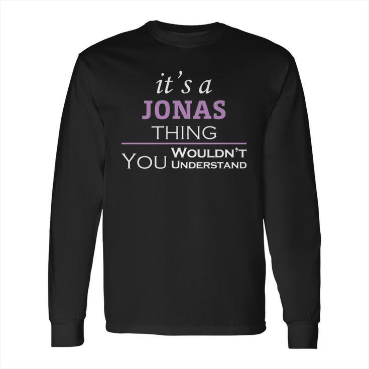 Its A Jonas Thing You Wouldnt UnderstandShirt Jonas Shirt For Jonas Long Sleeve T-Shirt