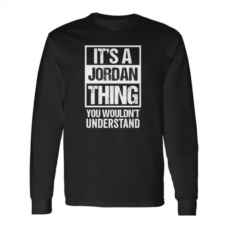 Its A Jordan Thing You Wouldnt Understand Family Name Long Sleeve T-Shirt