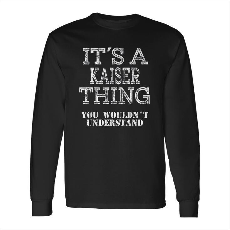 Its A Kaiser Thing You Wouldnt Understand Matching Family Long Sleeve T-Shirt