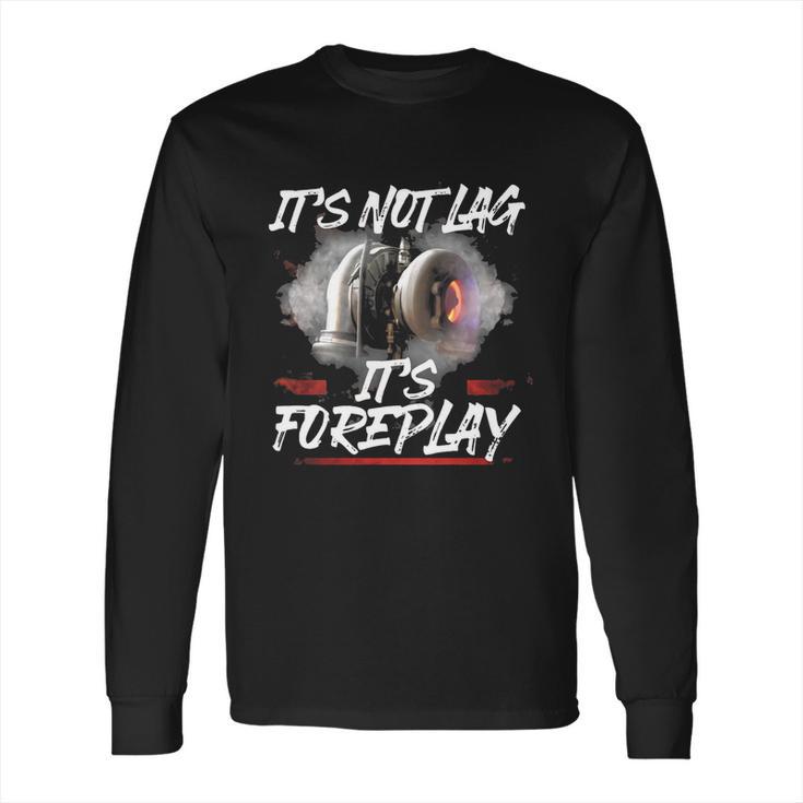 It’S Not Lag It’S Foreplay Turbo Shirt Long Sleeve T-Shirt