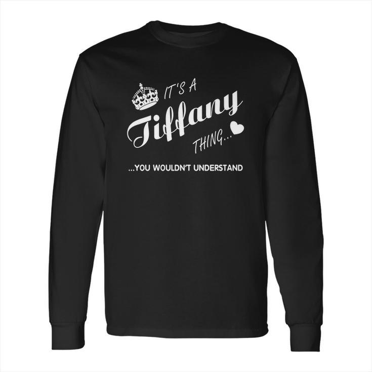 Its A Tiffany Thing You Tshirt-TiffanyShirt-Name Shirt Long Sleeve T-Shirt