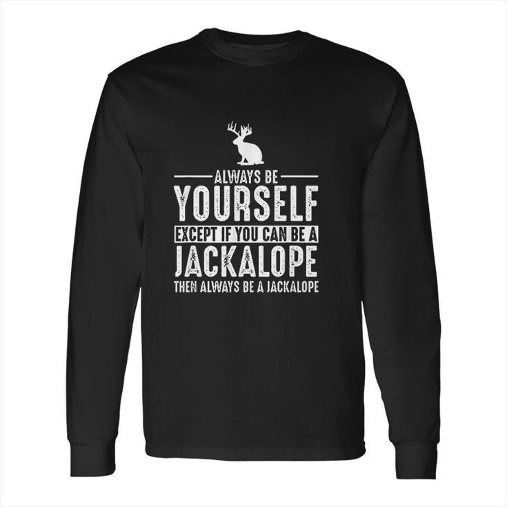 Jackalope  Always Be Yourself Except If You Can Be Long Sleeve T-Shirt