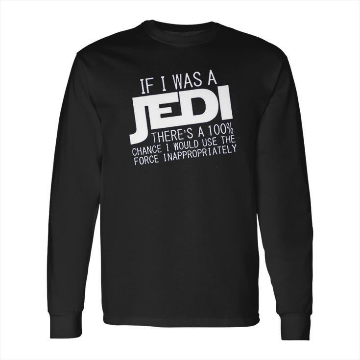 If I Was A Jedi Id Use The Force Inappropriately Long Sleeve T-Shirt