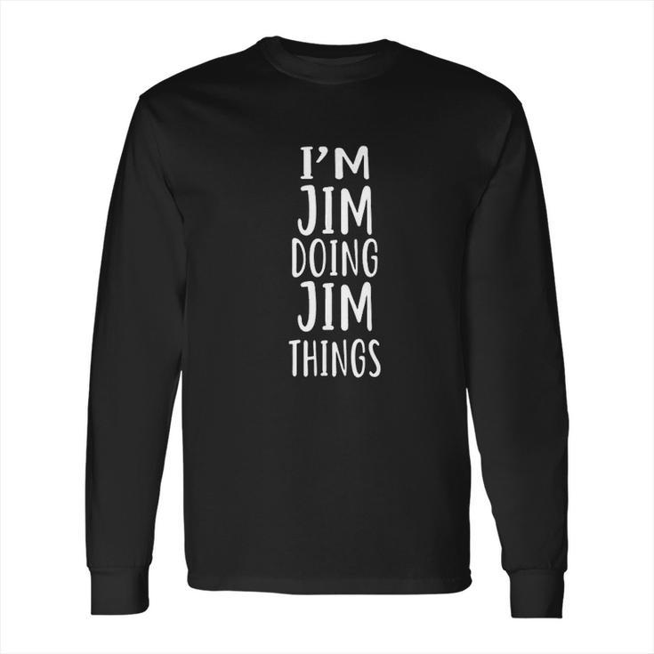 I Am Jim Doing Jim Things Long Sleeve T-Shirt