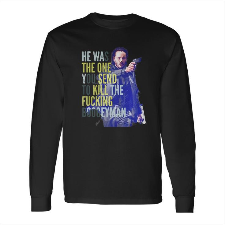 John Wick He Was The One You Send To Kill The Fuking Boogeyman Long Sleeve T-Shirt