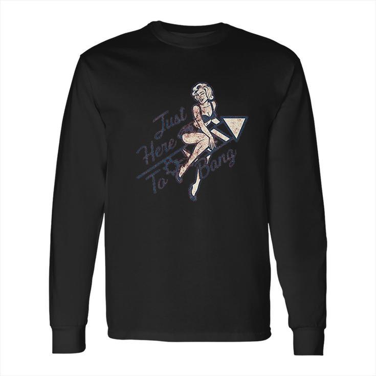 Just Here To Bang Funny  Pin Up Model Usa Graphic Long Sleeve T-Shirt