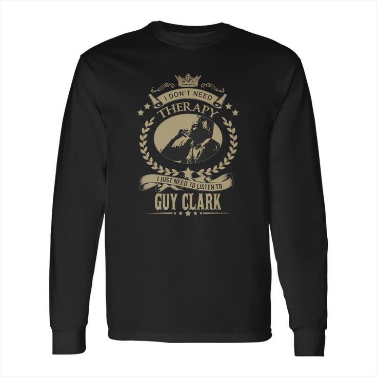 I Just Need To Listen To Guy Clark Long Sleeve T-Shirt