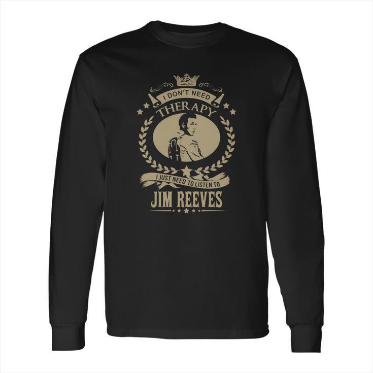 I Just Need To Listen To Jim Reeves Long Sleeve T-Shirt