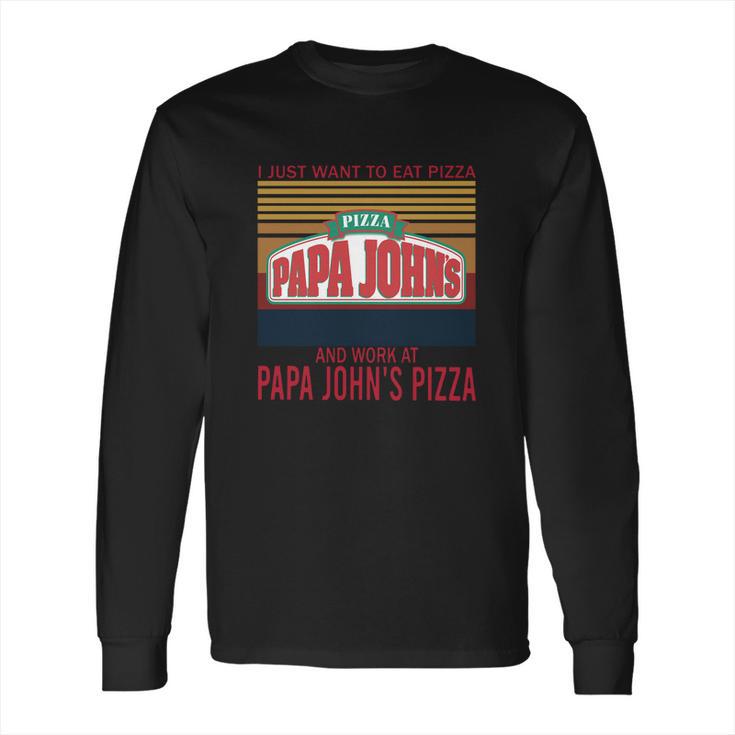 I Just Want To Eat Pizza Papa Johns And Work At Papa Johns Pizza Vintage Long Sleeve T-Shirt