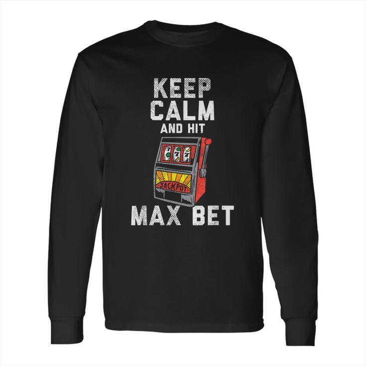 Keep Calm And Hit Max Bet Long Sleeve T-Shirt