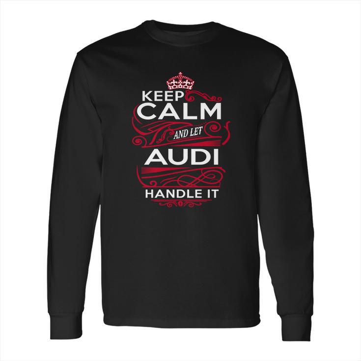 Keep Calm And Let Audi Handle It - Audi Tee Shirt Audi Shirt Audi Hoodie Audi Family Audi Tee Audi Name Audi Kid Audi Sweatshirt Long Sleeve T-Shirt