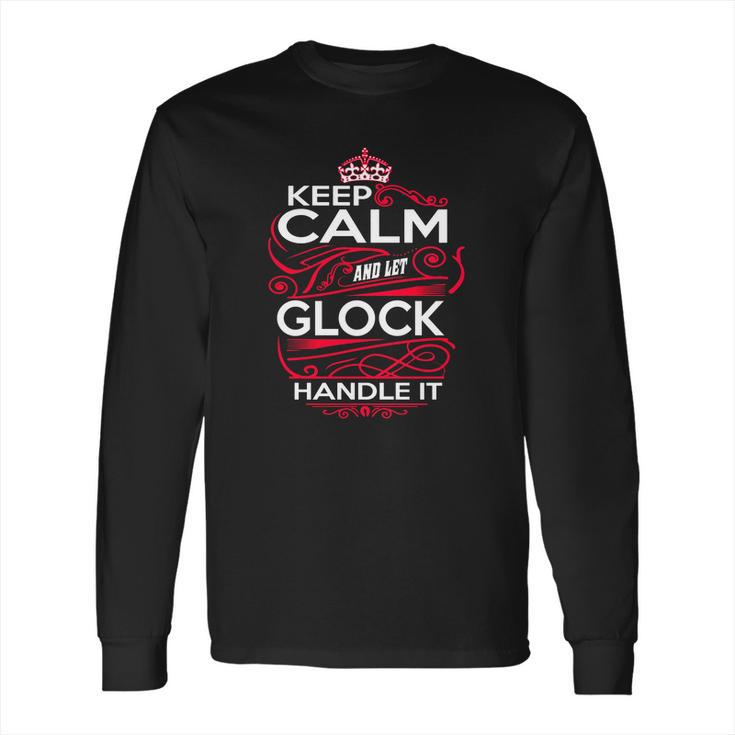 Keep Calm And Let Glock Handle It - Glock Tee Shirt Glock Shirt Glock Hoodie Glock Family Glock Tee Glock Name Glock Kid Glock Sweatshirt Glock Lifestyle Glock Names Long Sleeve T-Shirt