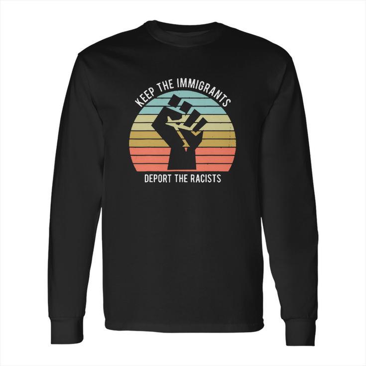 Keep The Immigrants Deport The Racists The Fist Vintage Shirt Long Sleeve T-Shirt