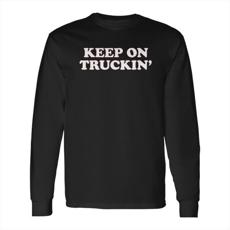 Keep On Truckin Long Sleeve T-Shirt