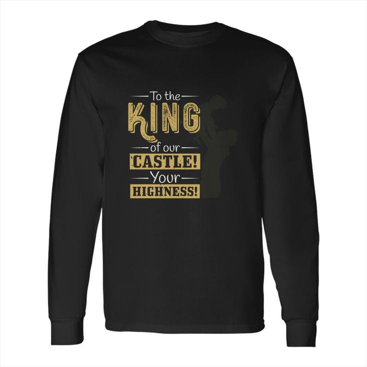 To The King Of Our Castle Your Highness Long Sleeve T-Shirt