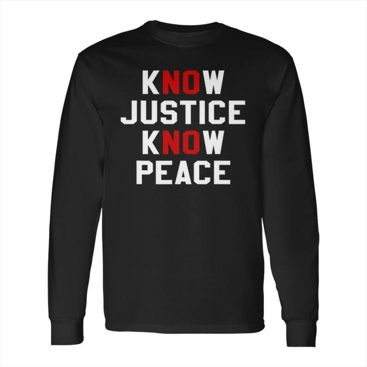 Know Justice Know Peace No Justice No Peace Long Sleeve T-Shirt
