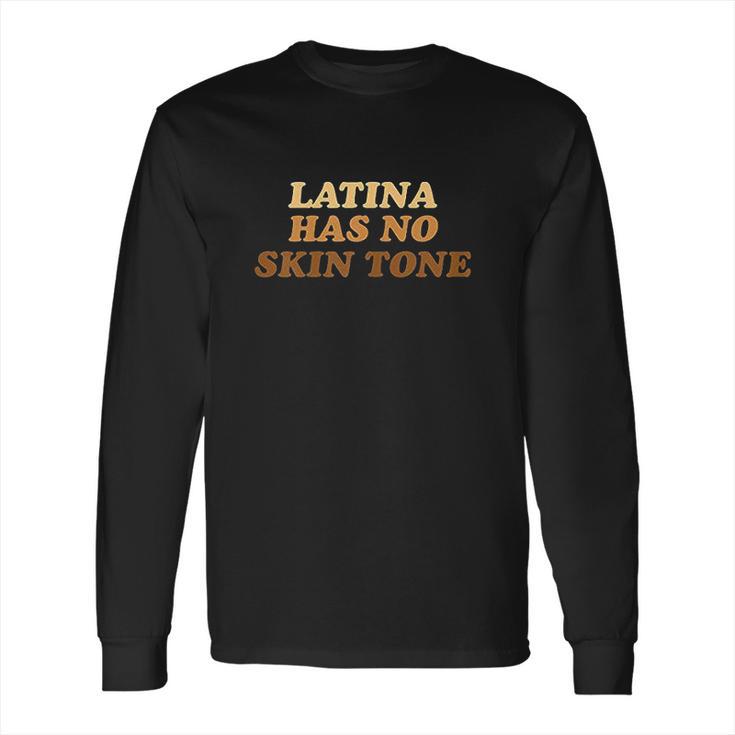 Latina Has No Skin Tone Long Sleeve T-Shirt