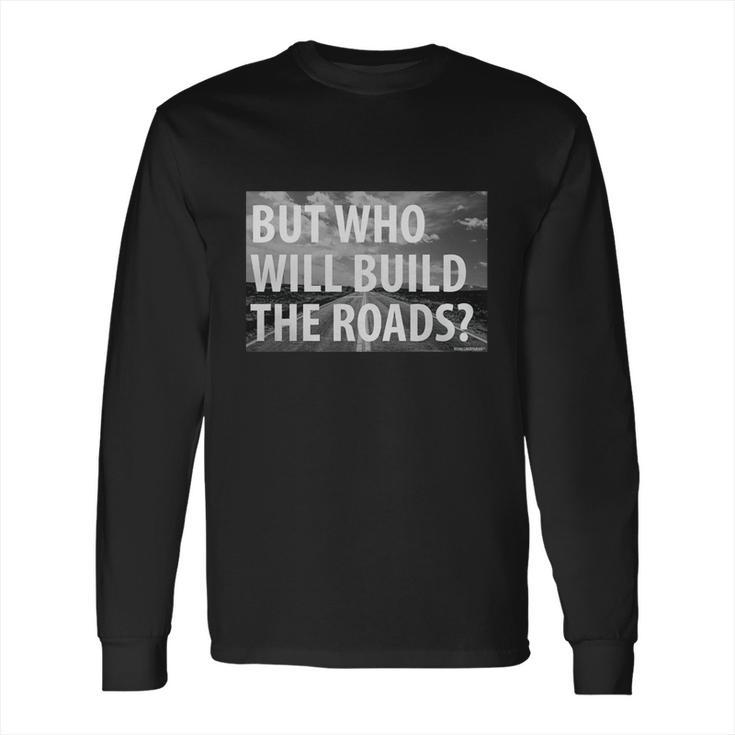 Libertarian But Who Will Build The Roads Shirt Long Sleeve T-Shirt