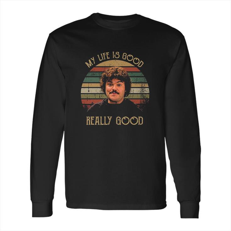 My Life Is Good Really Good Nacho Libre Lovers Movie Long Sleeve T-Shirt