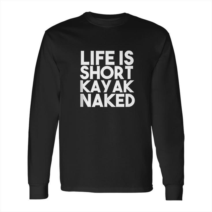 Life Is Short Kayak Naked Long Sleeve T-Shirt