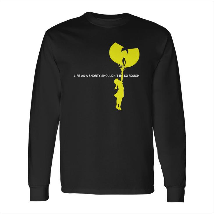 Life As A Shorty Shouldnt Be So Rough Long Sleeve T-Shirt