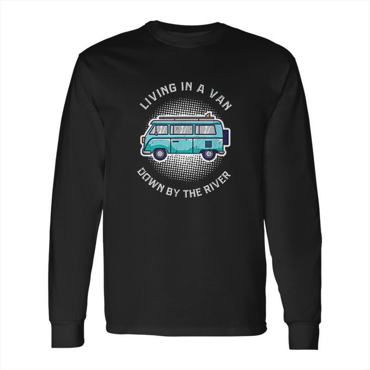 Living In A Van Down By The River Funny Nomad Gift Long Sleeve T-Shirt