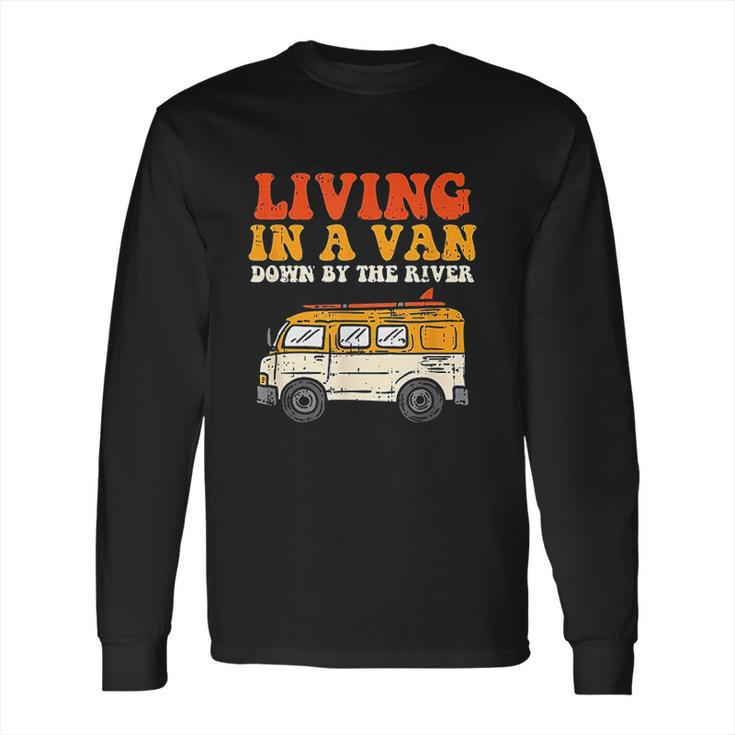 Living In A Van Down By The River L Nomad Road Trip Travel Long Sleeve T-Shirt