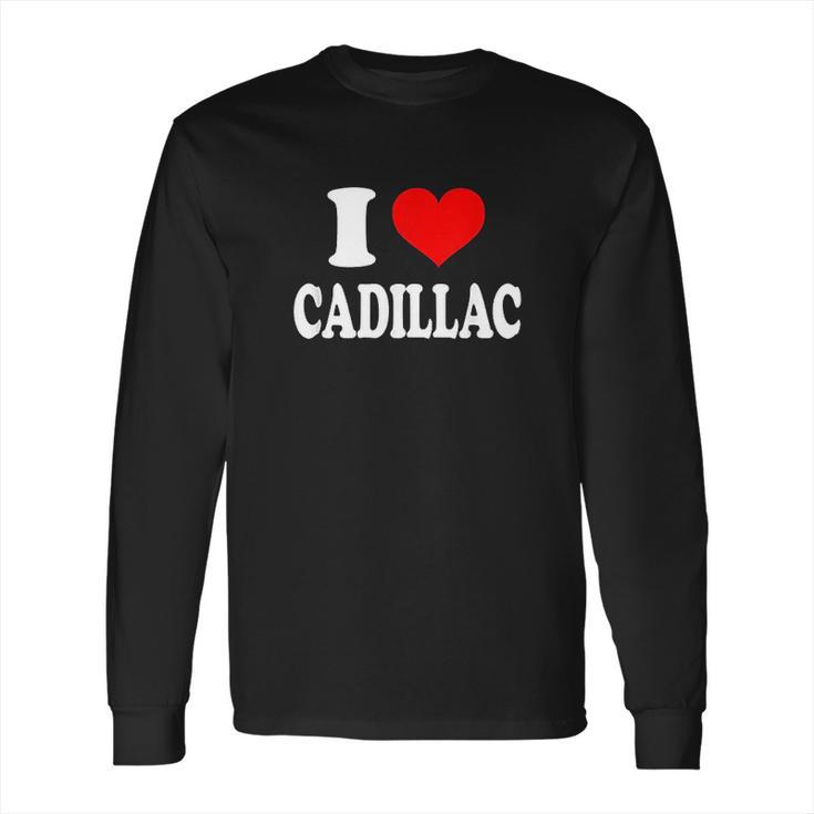 I Love Cadillac Long Sleeve T-Shirt