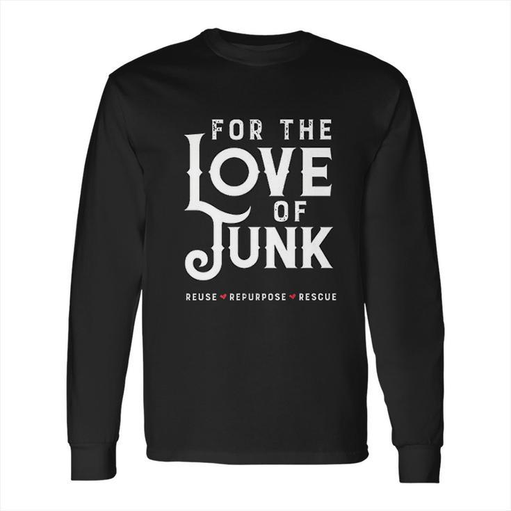 For The Love Of Junk Reuse Repurpose Rescue Long Sleeve T-Shirt