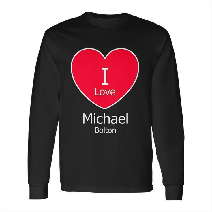 I Love Michael Bolton Long Sleeve T-Shirt