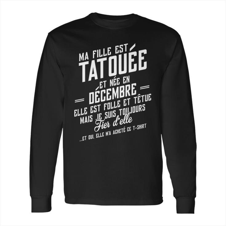 Ma Fille Est Tatouee Et Nee En Decembre Long Sleeve T-Shirt