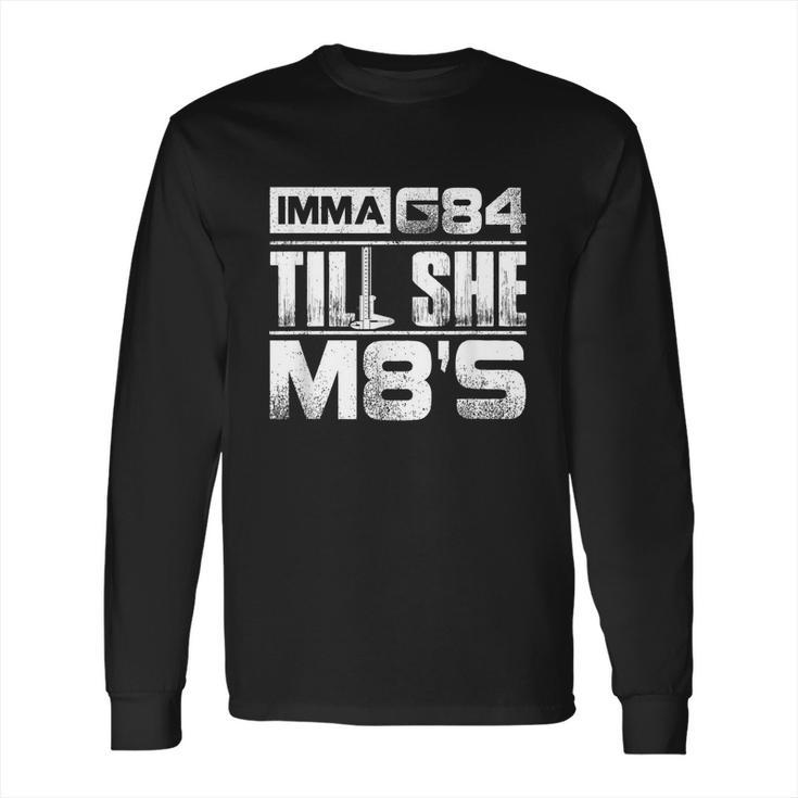 Machinist Imma G84 Till She M8s Birthday  Long Sleeve T-Shirt