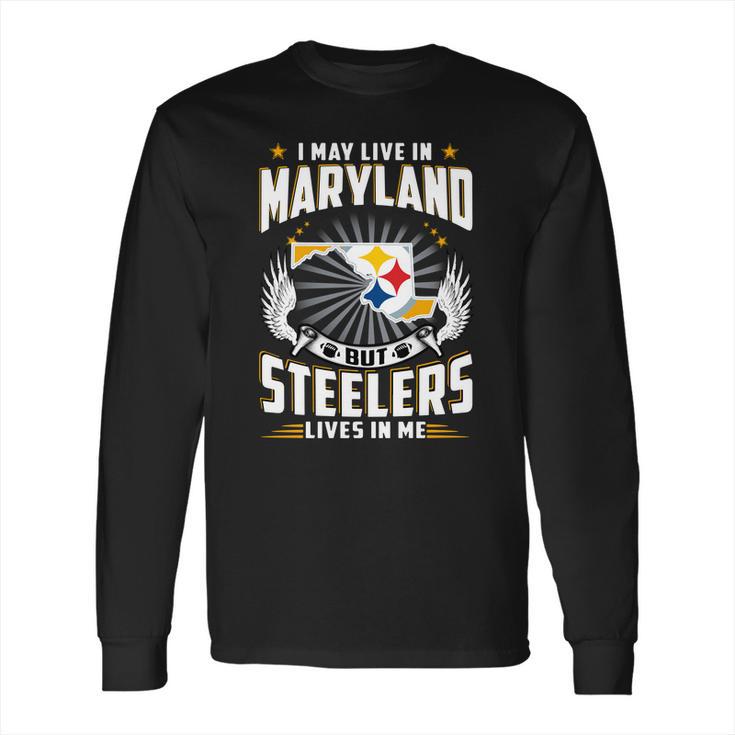 I May Live In Maryland But Steelers Lives In Me Shirt Long Sleeve T-Shirt