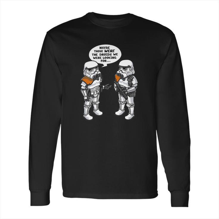 Maybe Those Were The Droids We Were Looking For Long Sleeve T-Shirt