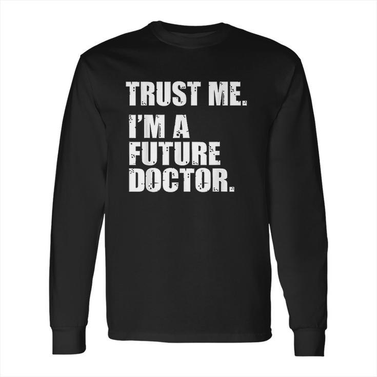 Medical Med Student Trust Me I Am A Future Doctor Long Sleeve T-Shirt
